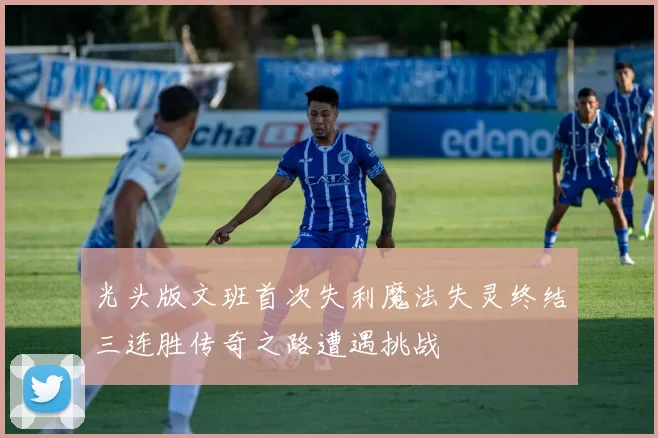 光头版文班首次失利魔法失灵终结三连胜传奇之路遭遇挑战
